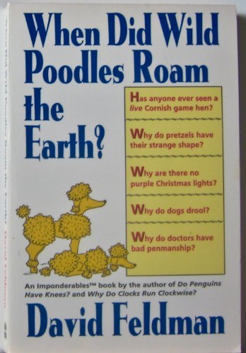 David Feldman/When Did Wild Poodles Roam The Earth?@An Imponderables Book