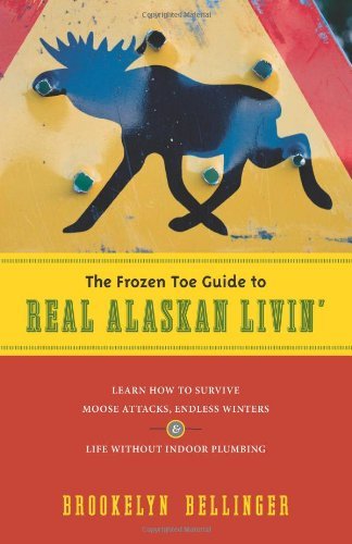 Brookelyn Bellinger The Frozen Toe Guide To Real Alaskan Livin' Learn How To Survive Moose Attacks Endless Winte 