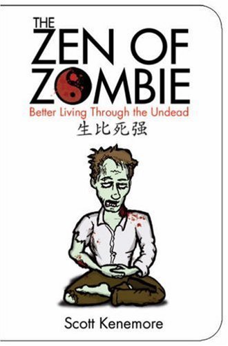 Scott Kenemore/The Zen Of Zombie Better Living Throuhg The Undead