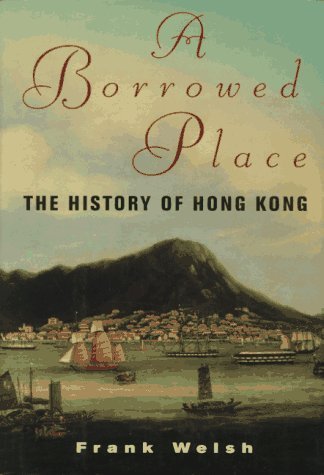 Frank Welsh/A Borrowed Place: The History Of Hong Kong