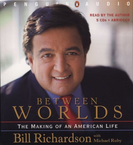 Bill Richardson/Between Worlds: The Making Of An American Life
