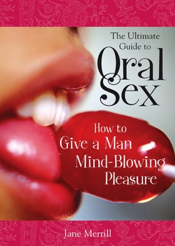 Jane Merrill/The Ultimate Guide to Oral Sex@ How to Give a Man Mind-Blowing Pleasure