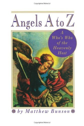 Matthew Bunson/Angels A to Z@ A Who's Who of the Heavenly Host