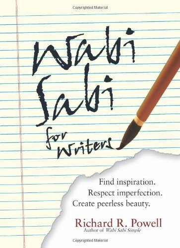 Richard R. Powell Wabi Sabi For Writers Find Inspiration. Respect Imperfection. Create Pe 