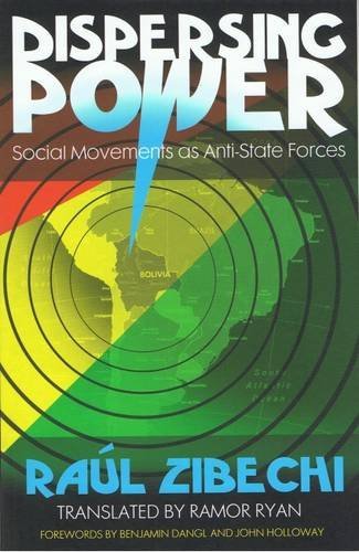 Raul Zibechi/Dispersing Power@Social Movements As Anti-State Forces