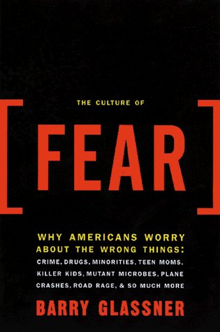 Barry Glassner/The Culture Of Fear@Why Americans Are Afraid Of The Wrong Things@The Culture Of Fear: Why Americans Are Afraid Of T
