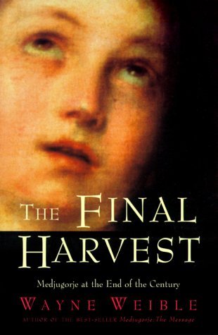 Wayne Weible/The Final Harvest: Medjugorje At The End Of The Ce
