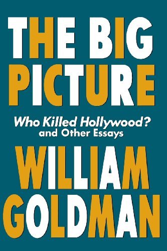 William Goldman/The Big Picture@ Who Killed Hollywood? and Other Essays