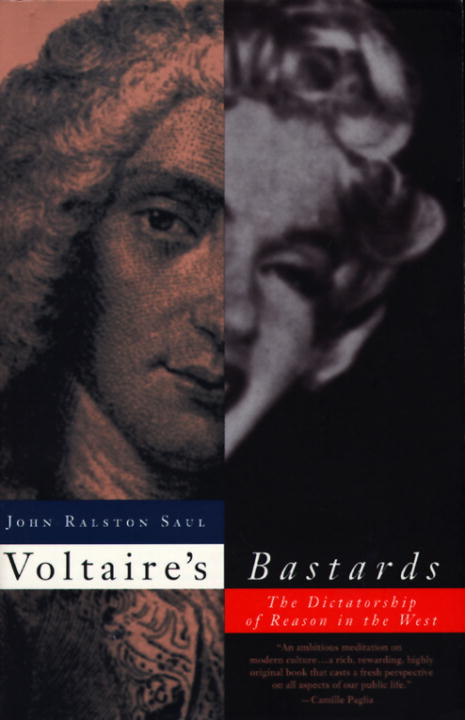 John Ralston Saul Voltaire's Bastards The Dictatorship Of Reason In The West 