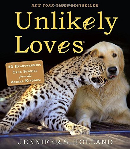 Jennifer S. Holland/Unlikely Loves@43 Heartwarming True Stories from the Animal King