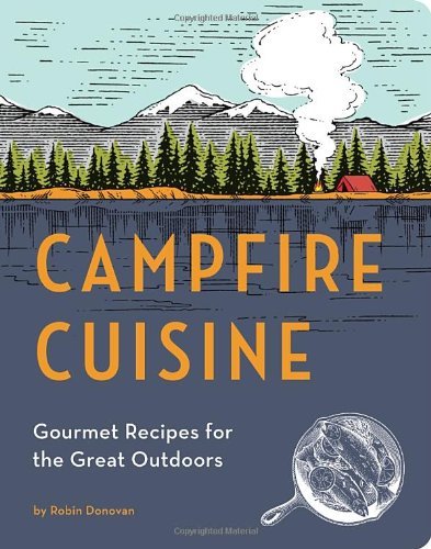 Robin Donovan/Campfire Cuisine@Gourmet Recipes for the Great Outdoors