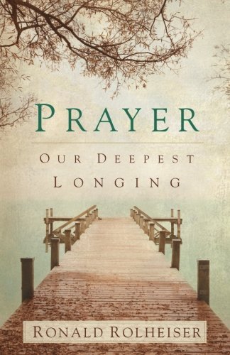 Ronald Rolheiser/Prayer@ Our Deepest Longing