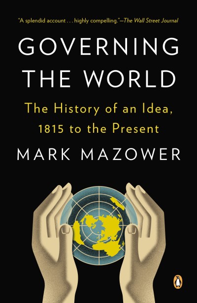 Mark Mazower Governing The World The History Of An Idea 1815 To The Present 