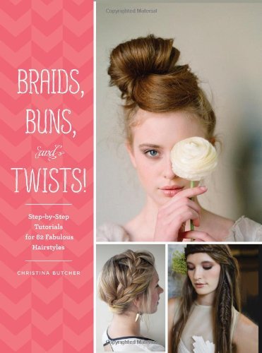 Christina Butcher/Braids, Buns, and Twists!@ Step-By-Step Tutorials for 82 Fabulous Hairstyles