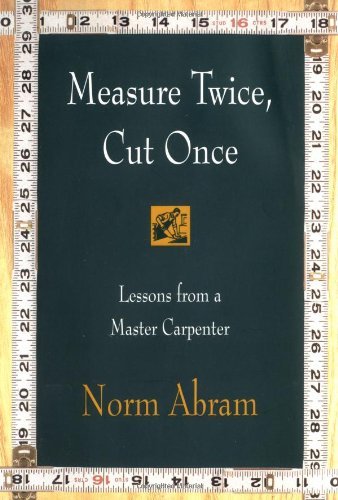 Norm Abram/Measure Twice, Cut Once@ Lessons from a Master Carpenter