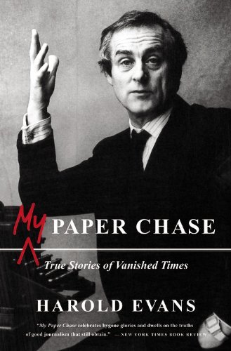 Harold Evans/My Paper Chase@ True Stories of Vanished Times
