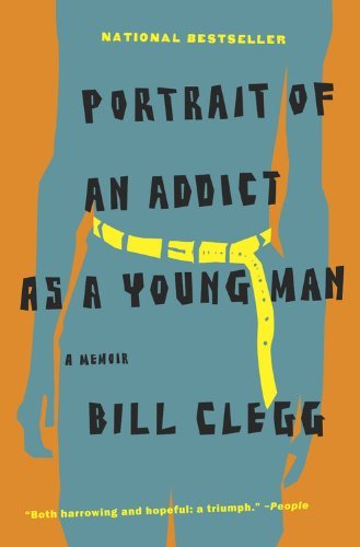Bill Clegg/Portrait of an Addict as a Young Man@ A Memoir