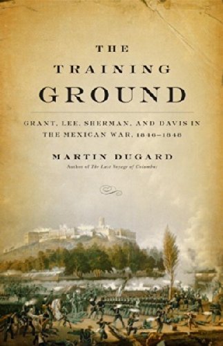 Martin Dugard Training Ground The Grant Lee Sherman And Davis In The Mexican War 