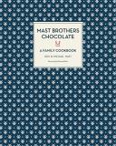 Rick Mast Mast Brothers Chocolate A Family Cookbook 