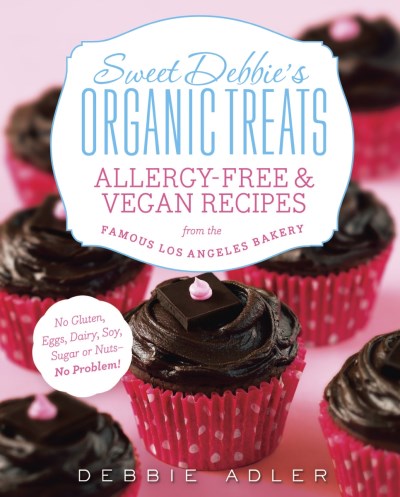 Debbie Adler Sweet Debbie's Organic Treats Allergy Free & Vegan Recipes From The Famous Los 
