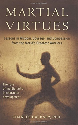 Charles Hackney Martial Virtues Lessons In Wisdom Courage And Compassion From T 