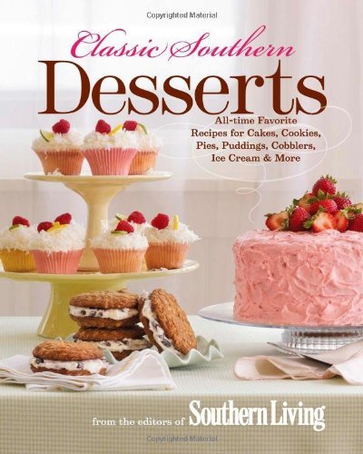 Editors Of Southern Living Magazine Classic Southern Desserts All Time Favorite Recipes For Cakes Cookies Pie 