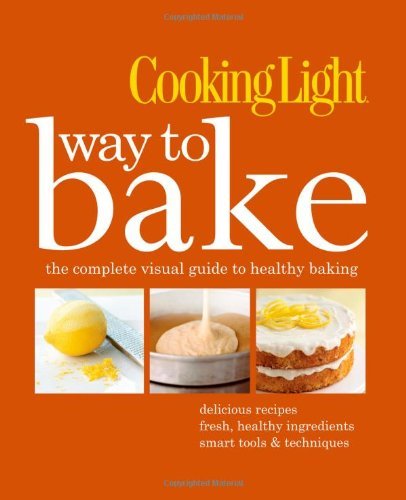 Cooking Light Magazine/Cooking Light Way to Bake@ The Complete Visual Guide to Healthy Baking - Del@New