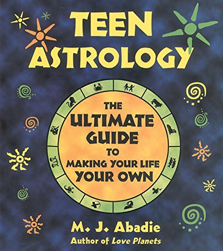M. J. Abadie/Teen Astrology@ The Ultimate Guide to Making Your Life Your Own@Original
