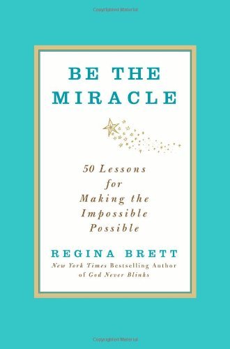 Regina Brett/Be the Miracle@ 50 Lessons for Making the Impossible Possible