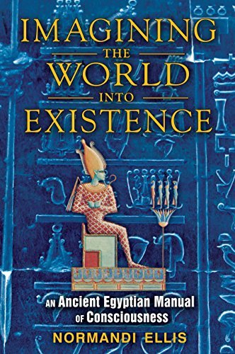 Normandi Ellis/Imagining the World Into Existence@ An Ancient Egyptian Manual of Consciousness
