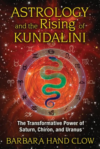 Barbara Hand Clow Astrology And The Rising Of Kundalini The Transformative Power Of Saturn Chiron And U 0004 Edition; 