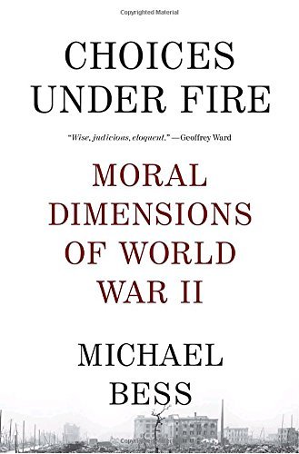 Michael Bess Choices Under Fire Moral Dimensions Of World War Ii 