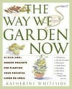 Katherine Whiteside/The Way We Garden Now: 41 Pick-And-Choose Projects
