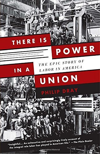 Philip Dray/There Is Power in a Union@ The Epic Story of Labor in America