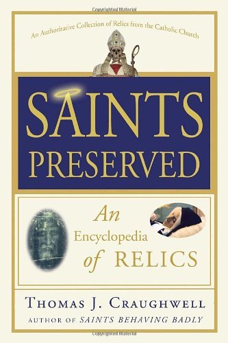 Thomas J. Craughwell Saints Preserved An Encyclopedia Of Relics 