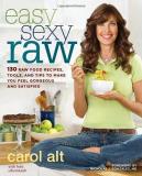 Carol Alt Easy Sexy Raw 130 Raw Food Recipes Tools And Tips To Make You 