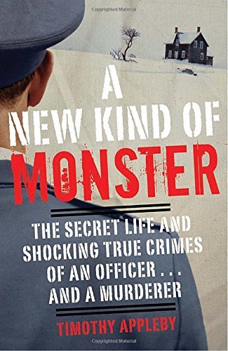 Timothy Appleby/A New Kind of Monster@ The Secret Life and Shocking True Crimes of an Of