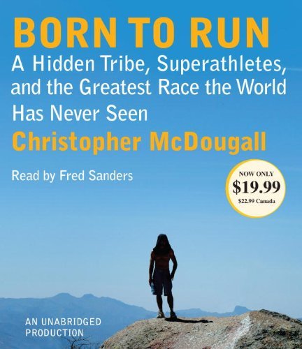 Christopher Mcdougall Born To Run A Hidden Tribe Superathletes And The Greatest R 