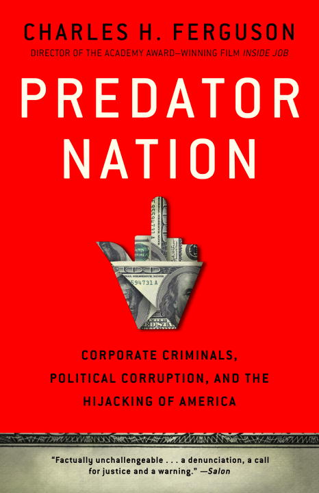 Charles H. Ferguson/Predator Nation@ Corporate Criminals, Political Corruption, and th