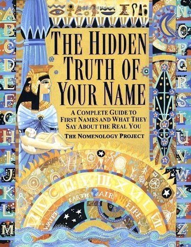 Nomenology Project/Hidden Truth Of Your Name,The@A Complete Guide To First Names And What They Say