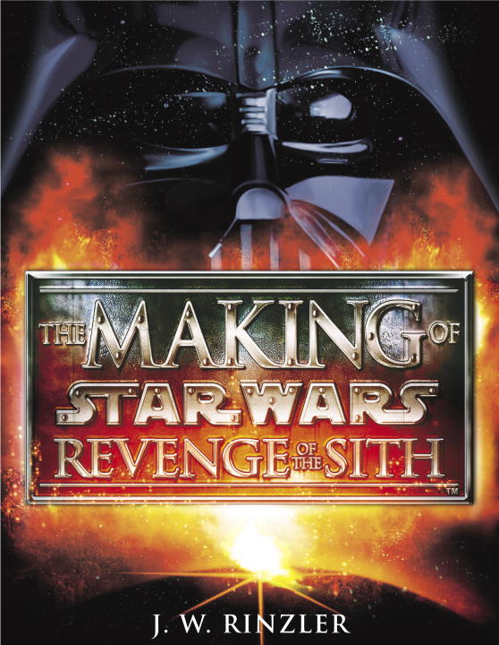 J.W. Rinzler/The Making Of Star Wars: Revenge Of The Sith