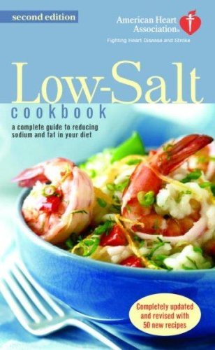American Heart Association The American Heart Association Low Salt Cookbook A Complete Guide To Reducing Sodium And Fat In Yo 0002 Edition; 