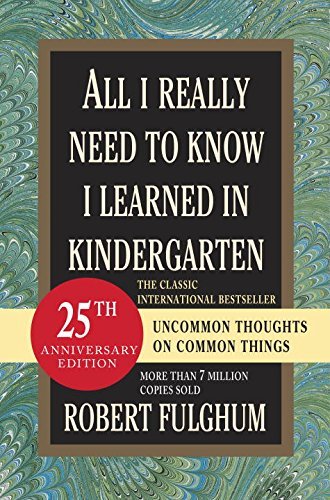 Robert Fulghum All I Really Need To Know I Learned In Kindergarte Fifteenth Anniversary Edition Reconsidered Revis 0015 Edition;anniversary 