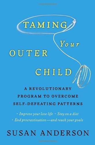 Susan Anderson/Taming Your Outer Child@ A Revolutionary Program to Overcome Self-Defeatin