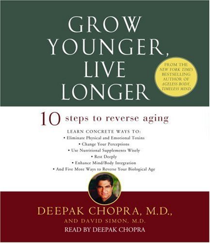 Deepak Chopra Grow Younger Live Longer Ten Steps To Reverse Aging Abridged 
