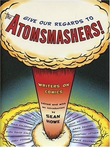Sean Howe/Give Our Regards to the Atomsmashers!@Writers on Comics