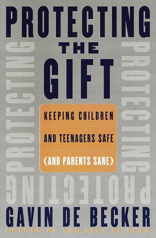 Gavin De Becker/Protecting The Gift Keeping Children And Teenagers