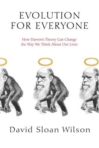 David Sloan Wilson/Evolution for Everyone@ How Darwin's Theory Can Change the Way We Think a