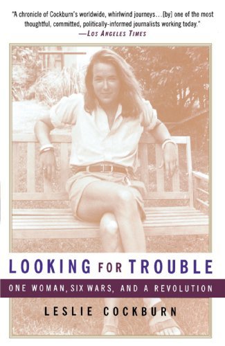 Leslie Cockburn Looking For Trouble One Woman Six Wars And A Revolution 