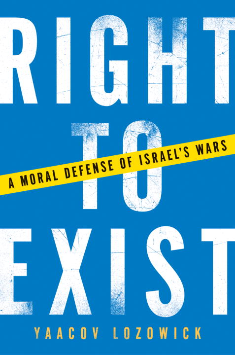 Yaacov Lozowick Right To Exist A Moral Defense Of Israel's Wars 